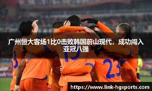 广州恒大客场1比0击败韩国蔚山现代，成功闯入亚冠八强