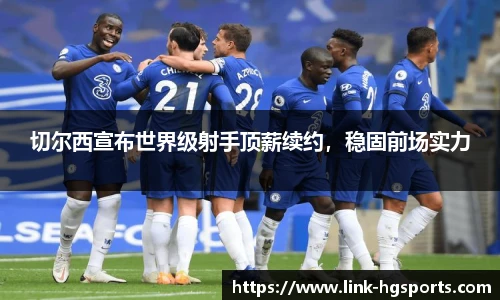 切尔西宣布世界级射手顶薪续约，稳固前场实力