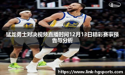 猛龙勇士对决视频直播时间12月13日精彩赛事预告与分析