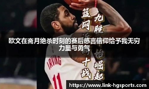 欧文在斋月绝杀时刻的赛后感言信仰给予我无穷力量与勇气