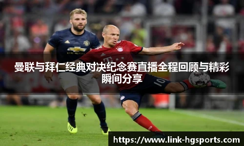 曼联与拜仁经典对决纪念赛直播全程回顾与精彩瞬间分享