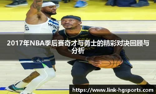 2017年NBA季后赛奇才与勇士的精彩对决回顾与分析