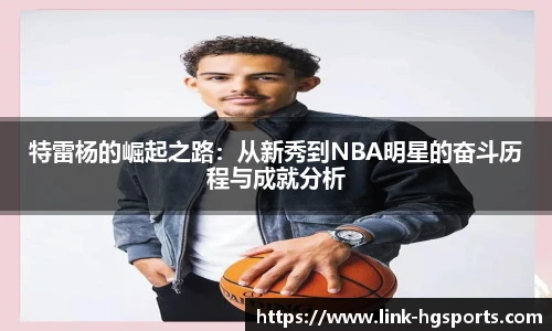 特雷杨的崛起之路：从新秀到NBA明星的奋斗历程与成就分析
