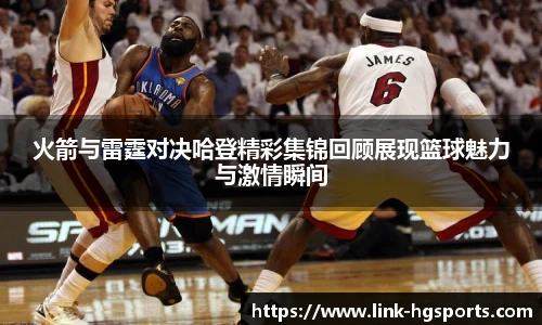 火箭与雷霆对决哈登精彩集锦回顾展现篮球魅力与激情瞬间